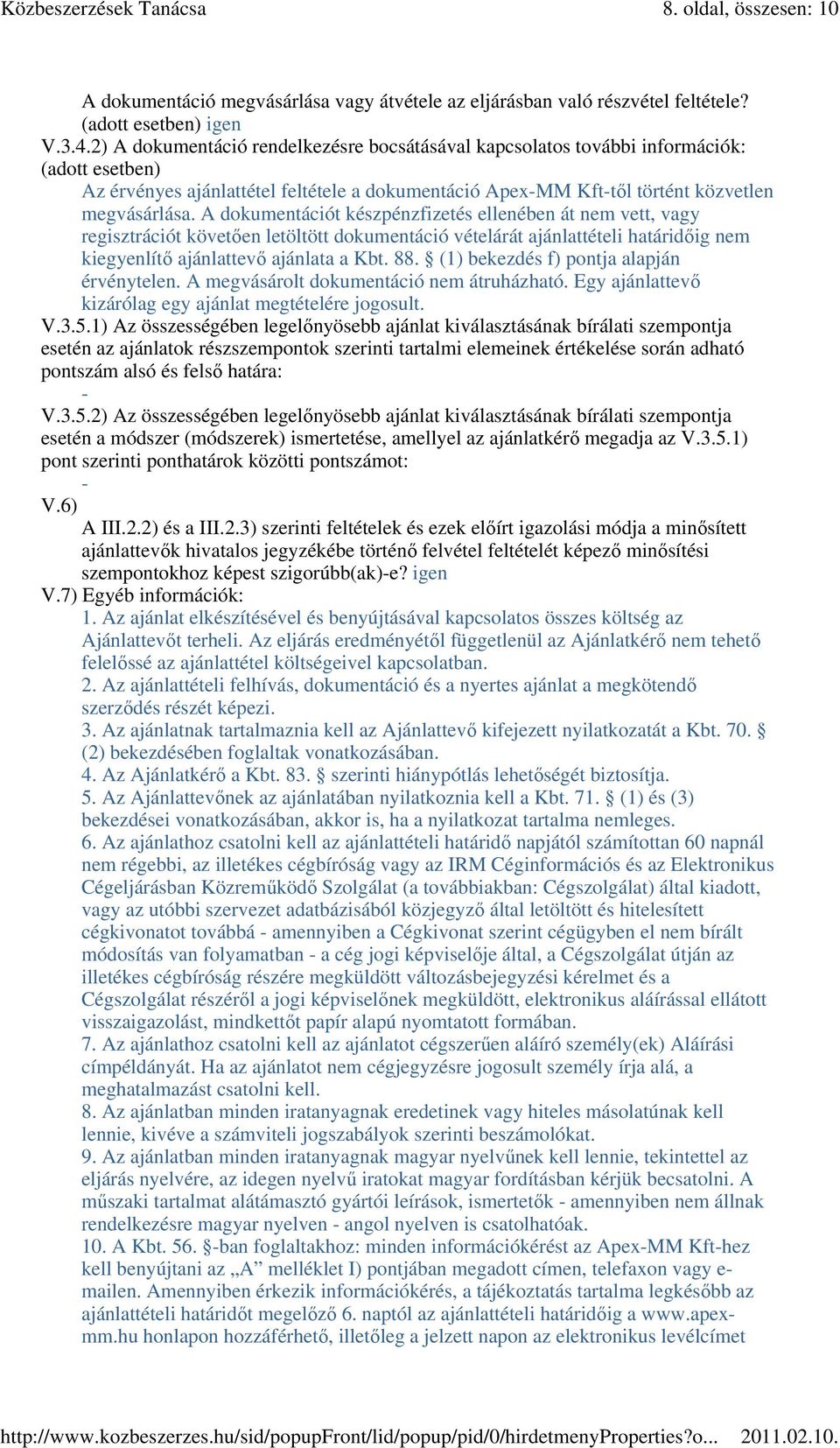 A dokumentációt készpénzfizetés ellenében át nem vett, vagy regisztrációt követıen letöltött dokumentáció vételárát ajánlattételi határidıig nem kiegyenlítı ajánlattevı ajánlata a Kbt. 88.