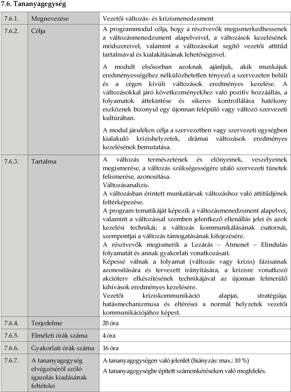 és kialakításának lehetőségeivel. A modult elsősorban azoknak ajánljuk, akik munkájuk eredményességéhez nélkülözhetetlen tényező a szervezeten belüli és a cégen kívüli változások eredményes kezelése.