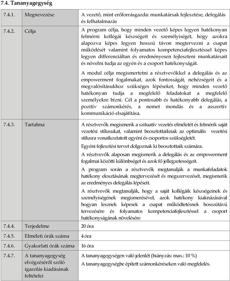 folyamatos kompetenciafejlesztéssel képes legyen differenciáltan és eredményesen fejleszteni munkatársait és növelni tudja az egyén és a csoport hatékonyságát.