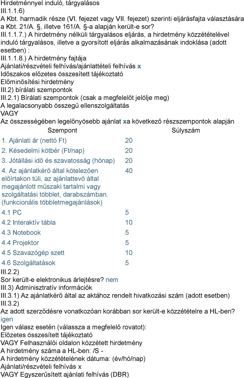 ) A hirdetmény fajtája Ajánlati/részvételi felhívás/ajánlattételi felhívás x Időszakos előzetes összesített tájékoztató Előminősítési hirdetmény III.2)