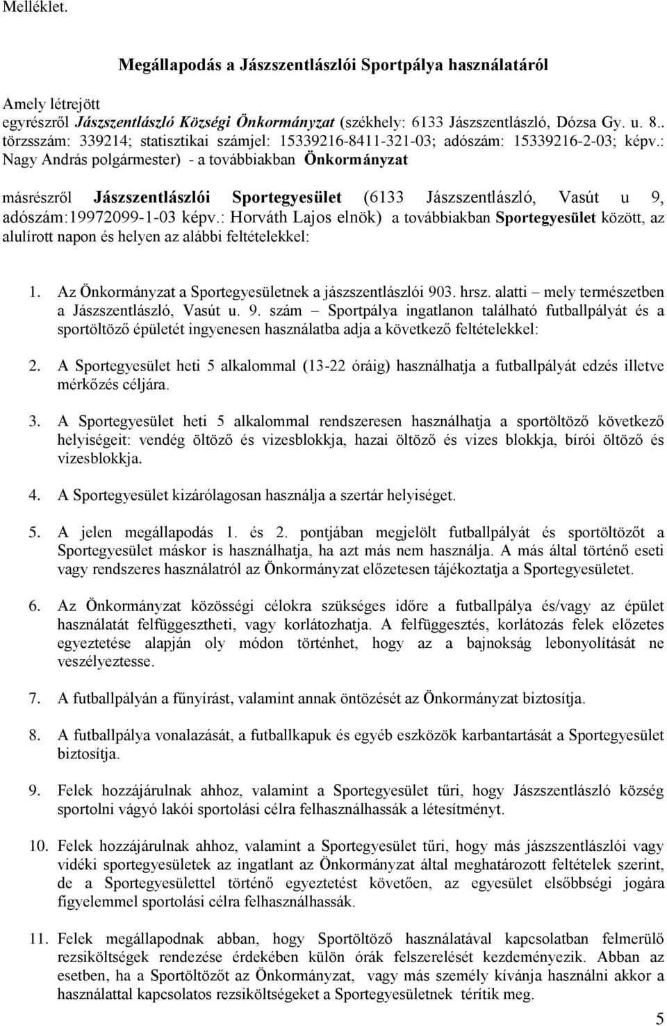 : Nagy András polgármester) - a továbbiakban Önkormányzat másrészről Jászszentlászlói Sportegyesület (6133 Jászszentlászló, Vasút u 9, adószám:19972099-1-03 képv.