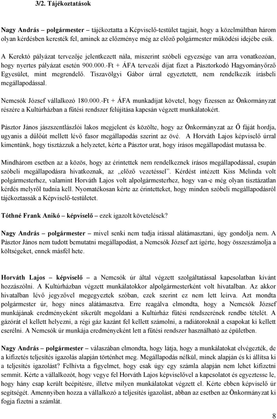 -Ft + ÁFA tervezői díjat fizet a Pásztorkodó Hagyományőrző Egyesület, mint megrendelő. Tiszavölgyi Gábor úrral egyeztetett, nem rendelkezik írásbeli megállapodással. Nemcsók József vállalkozó 180.000.