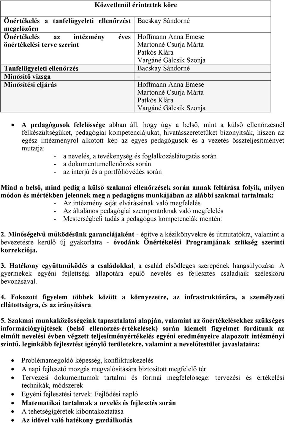 pedagógusok felelőssége abban áll, hogy úgy a belső, mint a külső ellenőrzésnél felkészültségüket, pedagógiai kompetenciájukat, hivatásszeretetüket bizonyítsák, hiszen az egész intézményről alkotott