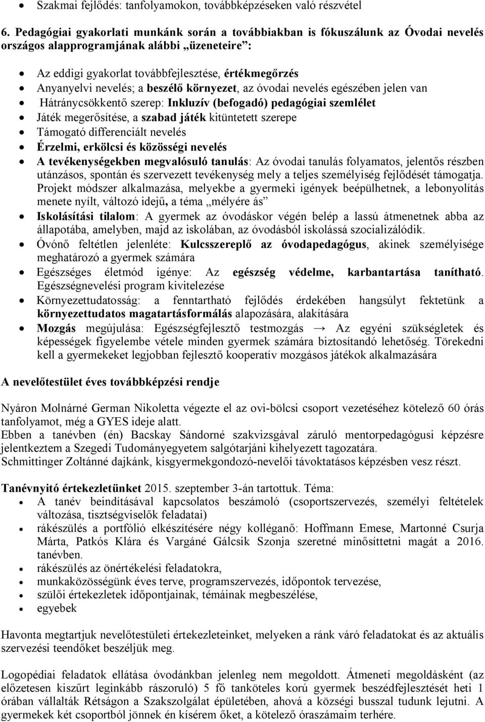 nevelés; a beszélő környezet, az óvodai nevelés egészében jelen van Hátránycsökkentő szerep: Inkluzív (befogadó) pedagógiai szemlélet Játék megerősítése, a szabad játék kitüntetett szerepe Támogató