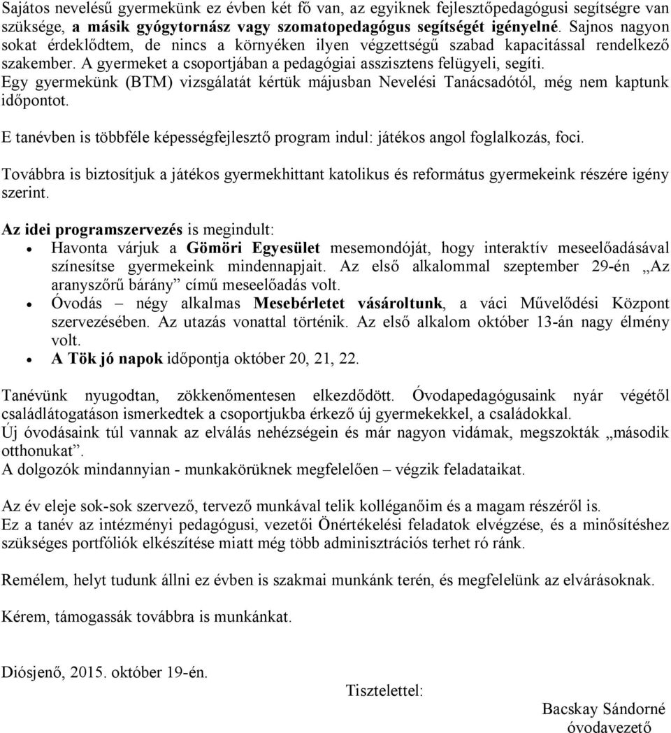 Egy gyermekünk (BTM) vizsgálatát kértük májusban Nevelési Tanácsadótól, még nem kaptunk időpontot. E tanévben is többféle képességfejlesztő program indul: játékos angol foglalkozás, foci.