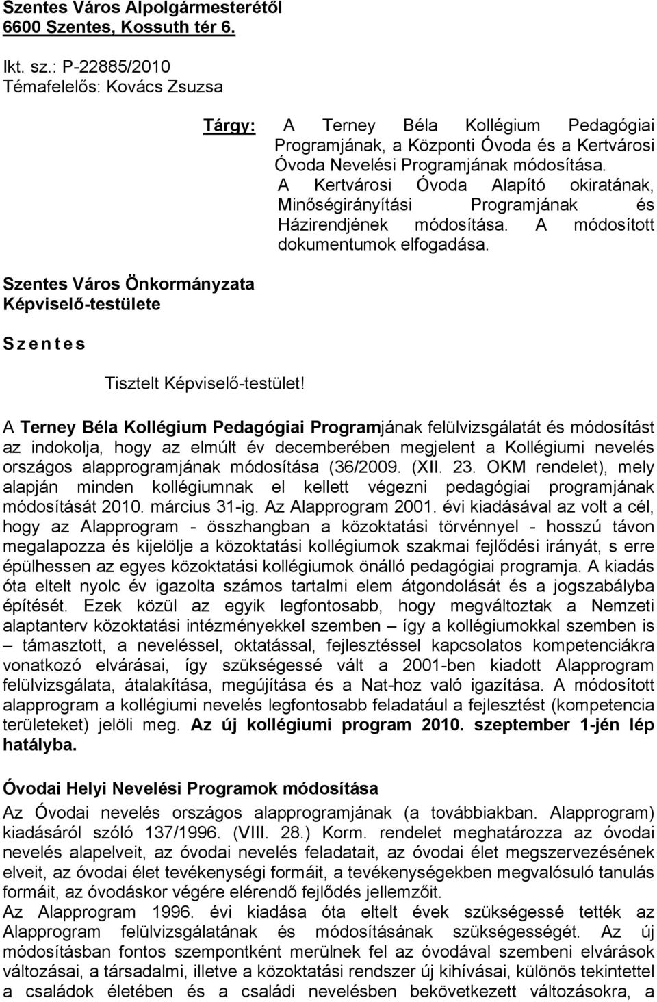 Nevelési Programjának módosítása. A Kertvárosi Óvoda Alapító okiratának, Minőségirányítási Programjának és Házirendjének módosítása. A módosított dokumentumok elfogadása. Tisztelt Képviselő-testület!