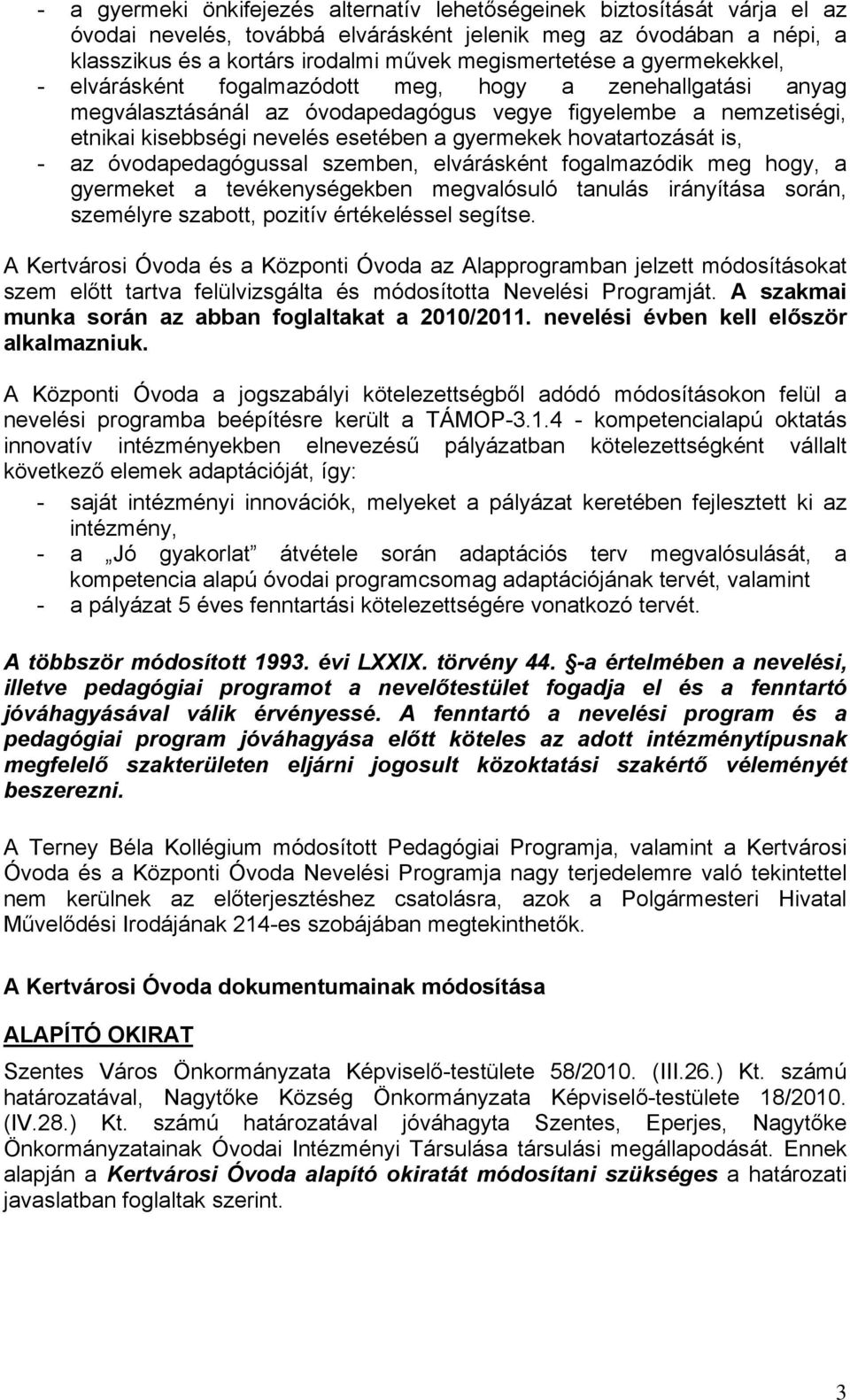 hovatartozását is, - az óvodapedagógussal szemben, elvárásként fogalmazódik meg hogy, a gyermeket a tevékenységekben megvalósuló tanulás irányítása során, személyre szabott, pozitív értékeléssel