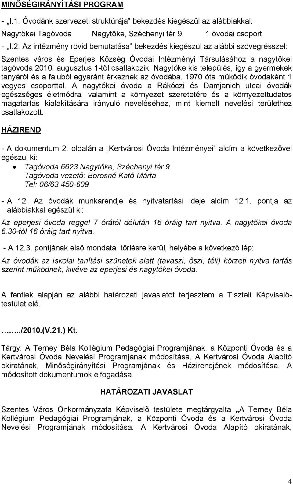 Nagytőke kis település, így a gyermekek tanyáról és a faluból egyaránt érkeznek az óvodába. 1970 óta működik óvodaként 1 vegyes csoporttal.