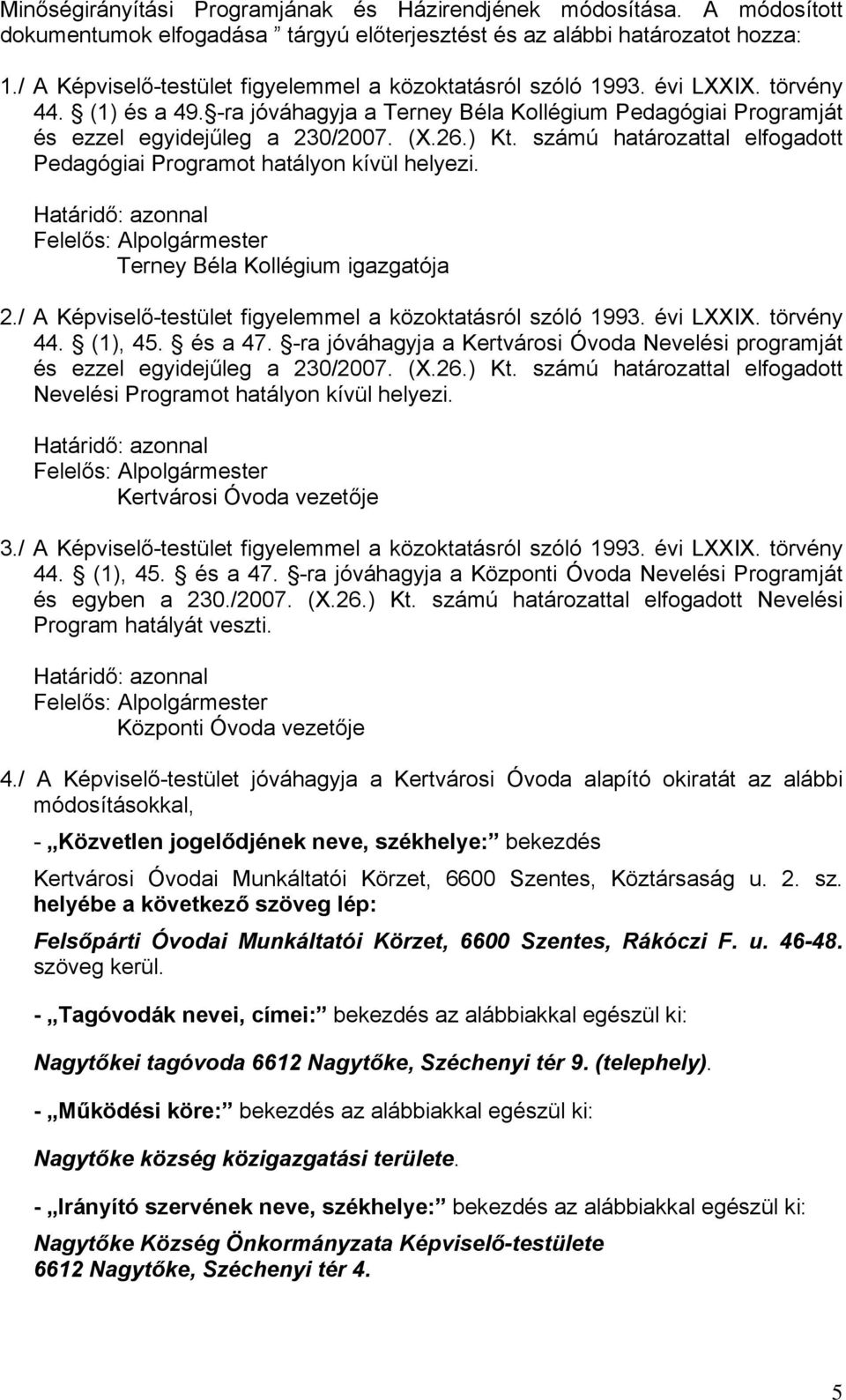 ) Kt. számú határozattal elfogadott Pedagógiai Programot hatályon kívül helyezi. Terney Béla Kollégium igazgatója 2./ A Képviselő-testület figyelemmel a közoktatásról szóló 1993. évi LXXIX.