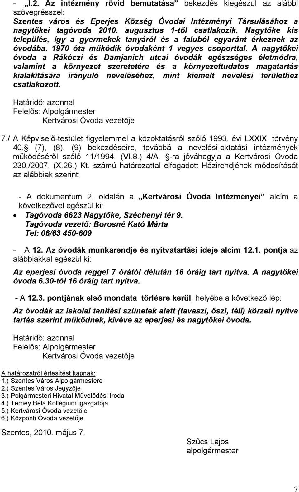 A nagytőkei óvoda a Rákóczi és Damjanich utcai óvodák egészséges életmódra, valamint a környezet szeretetére és a környezettudatos magatartás kialakítására irányuló neveléséhez, mint kiemelt nevelési