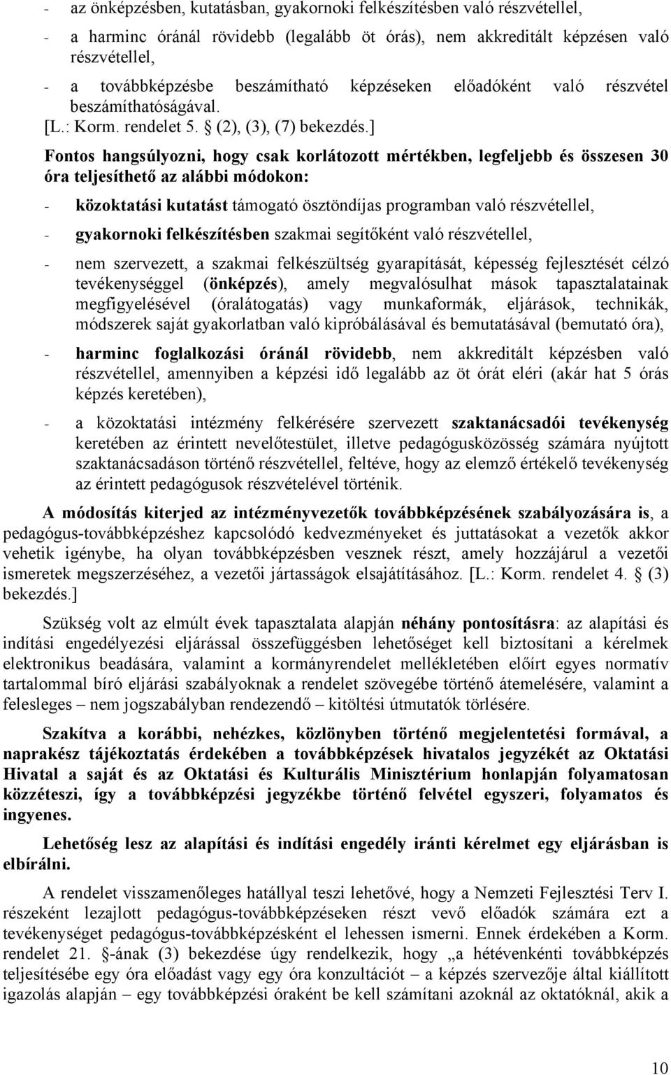 ] Fontos hangsúlyozni, hogy csak korlátozott mértékben, legfeljebb és összesen 30 óra teljesíthető az alábbi módokon: - közoktatási kutatást támogató ösztöndíjas programban való részvétellel, -