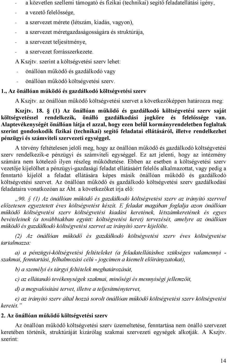 , Az önállóan működő és gazdálkodó költségvetési szerv A Kszjtv. az önállóan működő költségvetési szervet a következőképpen határozza meg: Kszjtv. 18.