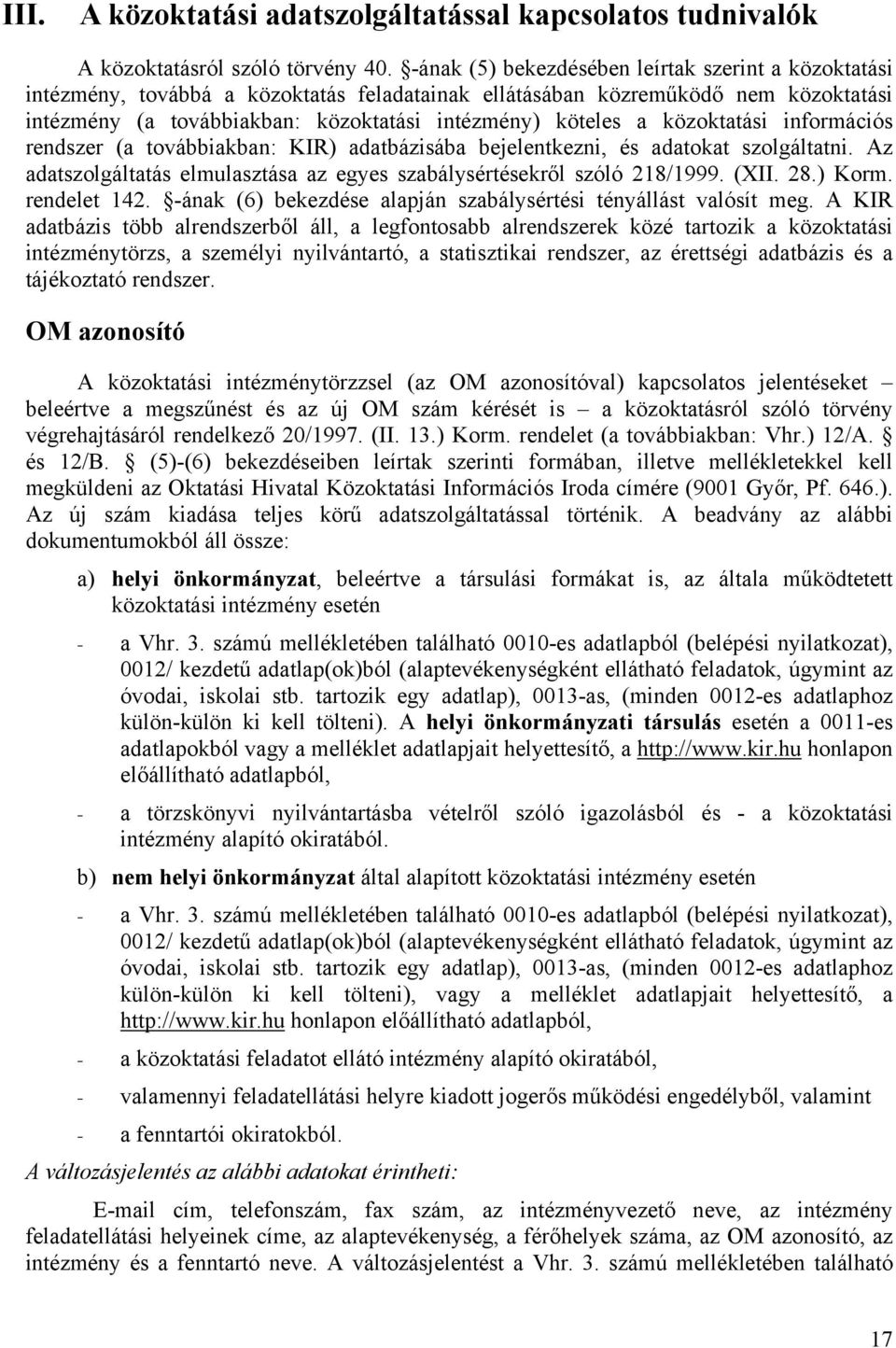 közoktatási információs rendszer (a továbbiakban: KIR) adatbázisába bejelentkezni, és adatokat szolgáltatni. Az adatszolgáltatás elmulasztása az egyes szabálysértésekről szóló 218/1999. (XII. 28.