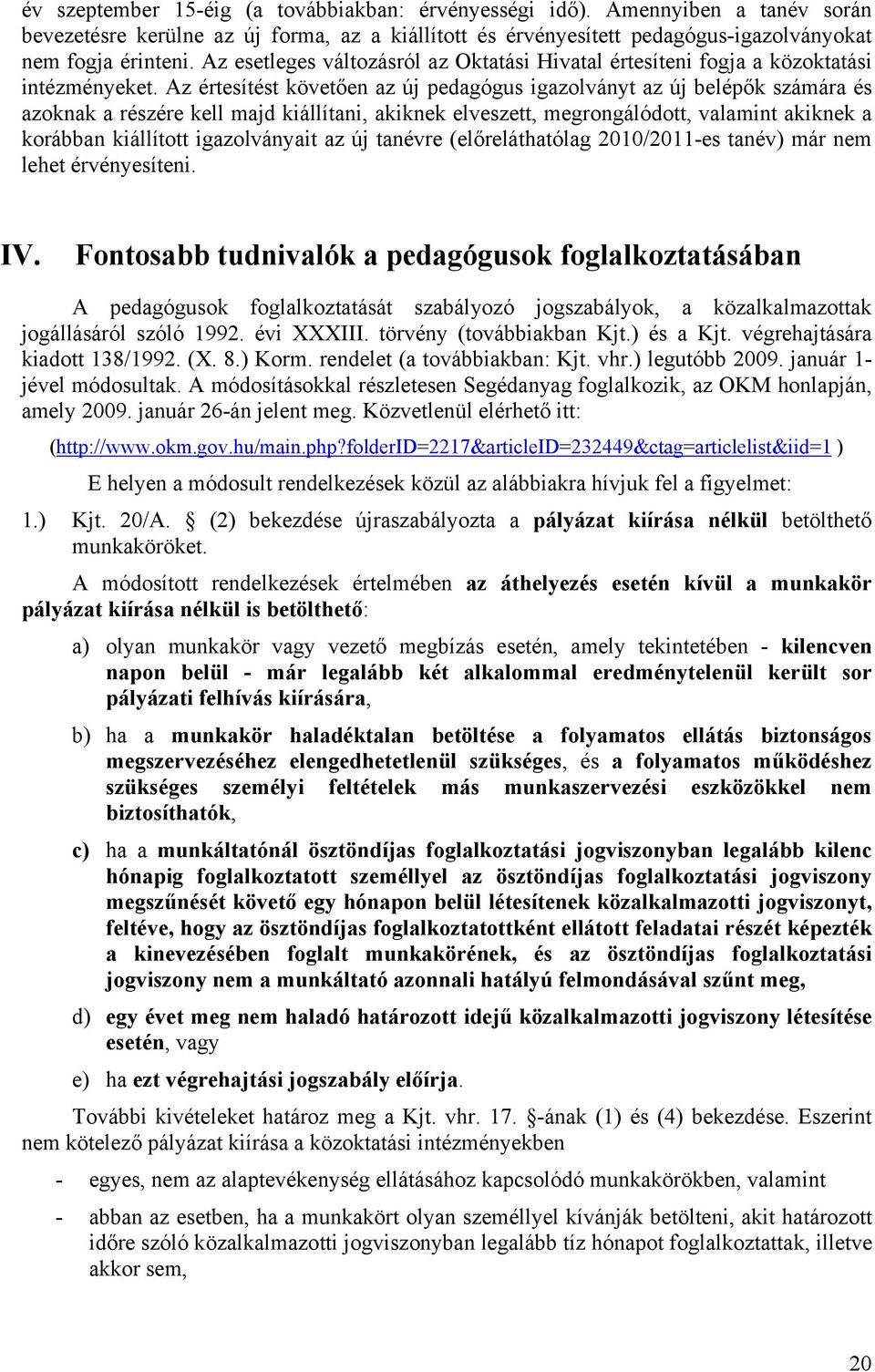 Az értesítést követően az új pedagógus igazolványt az új belépők számára és azoknak a részére kell majd kiállítani, akiknek elveszett, megrongálódott, valamint akiknek a korábban kiállított