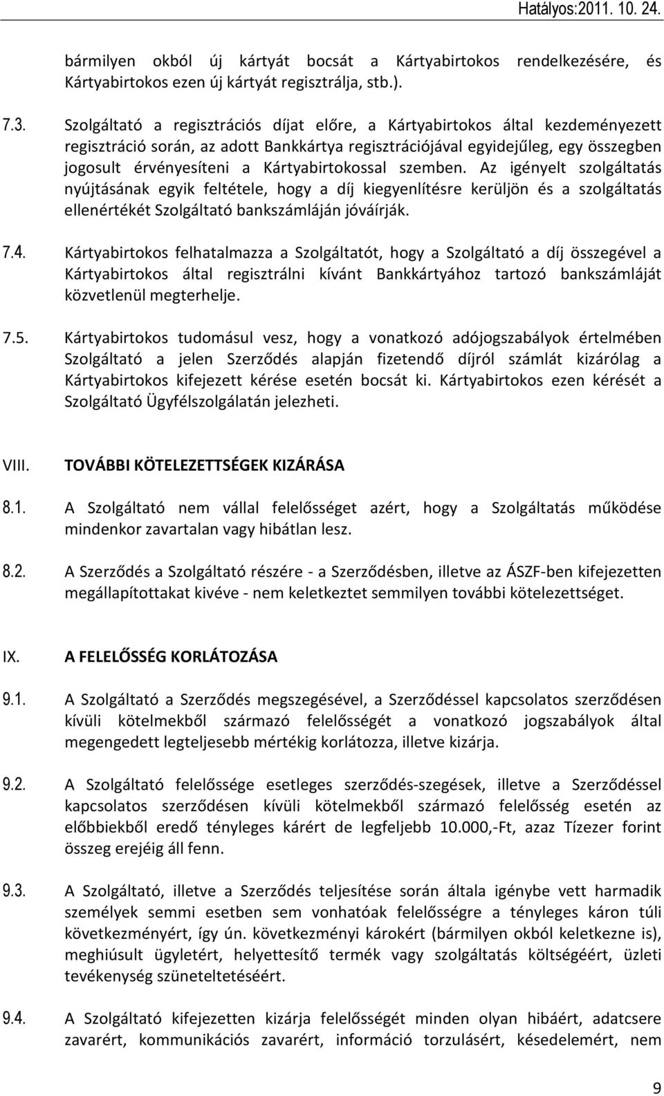 Kártyabirtokossal szemben. Az igényelt szolgáltatás nyújtásának egyik feltétele, hogy a díj kiegyenlítésre kerüljön és a szolgáltatás ellenértékét Szolgáltató bankszámláján jóváírják. 7.4.