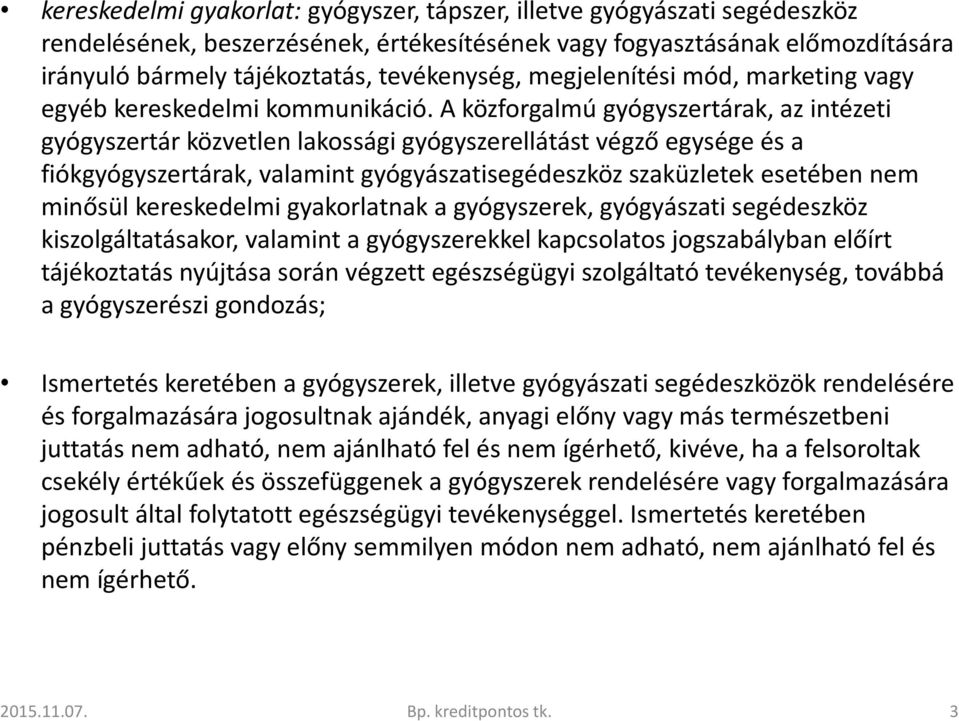 A közforgalmú gyógyszertárak, az intézeti gyógyszertár közvetlen lakossági gyógyszerellátást végző egysége és a fiókgyógyszertárak, valamint gyógyászatisegédeszközszaküzletek esetében nem minősül