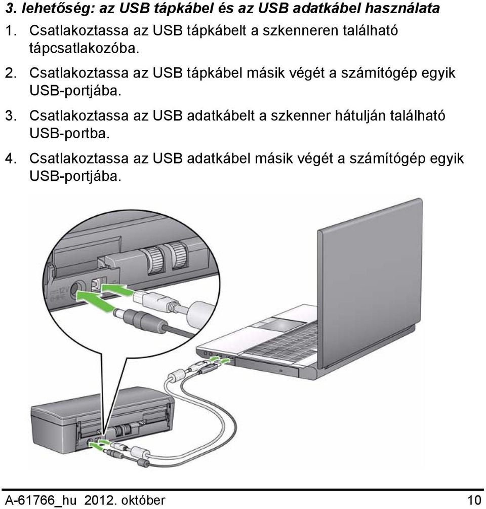 Csatlakoztassa az USB tápkábel másik végét a számítógép egyik USB-portjába. 3.