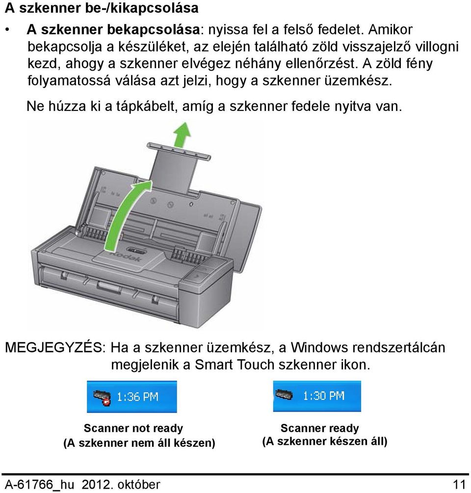 A zöld fény folyamatossá válása azt jelzi, hogy a szkenner üzemkész. Ne húzza ki a tápkábelt, amíg a szkenner fedele nyitva van.