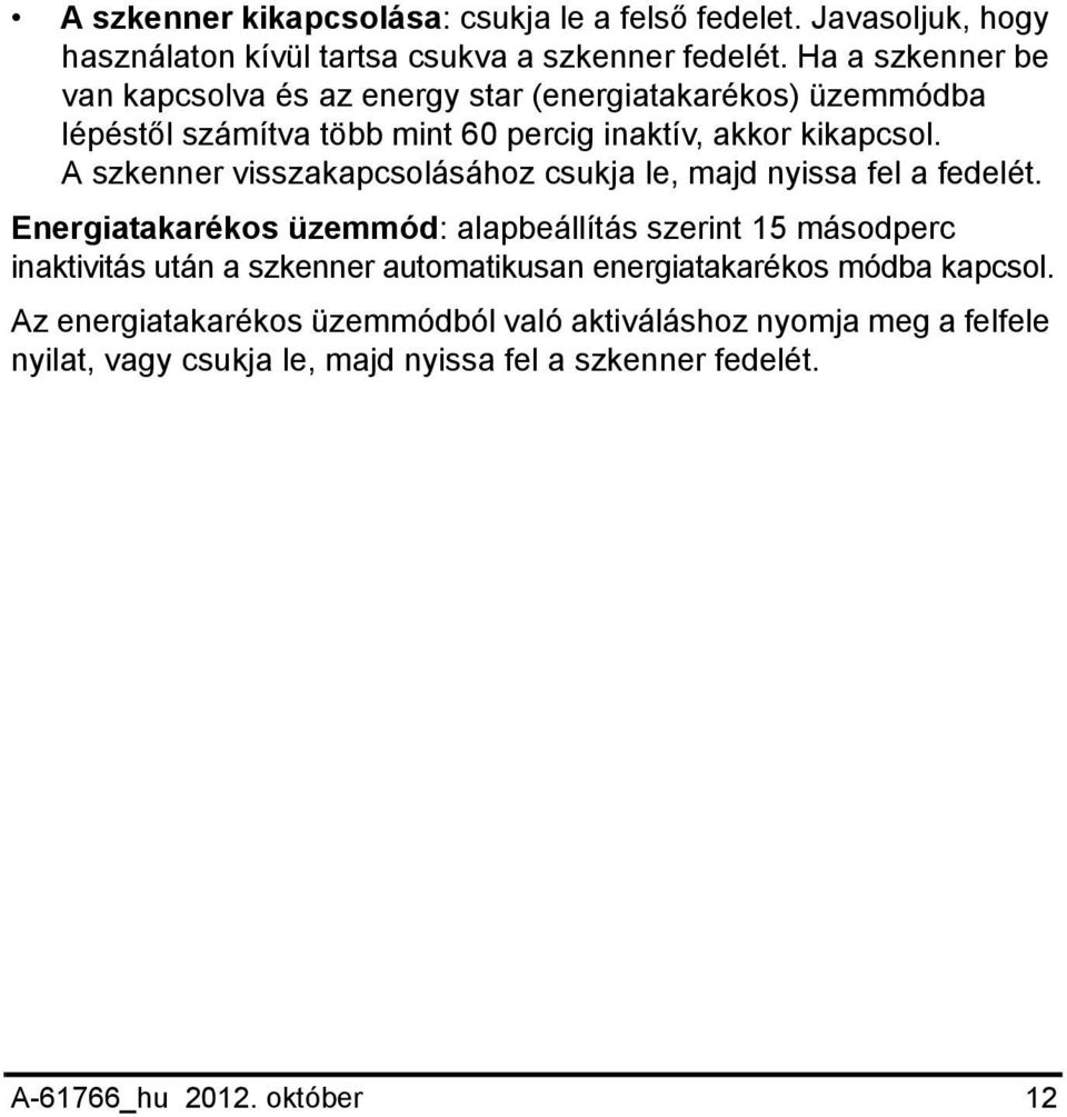 A szkenner visszakapcsolásához csukja le, majd nyissa fel a fedelét.