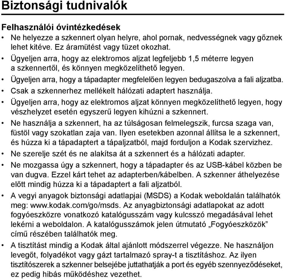 Ügyeljen arra, hogy a tápadapter megfelelően legyen bedugaszolva a fali aljzatba. Csak a szkennerhez mellékelt hálózati adaptert használja.