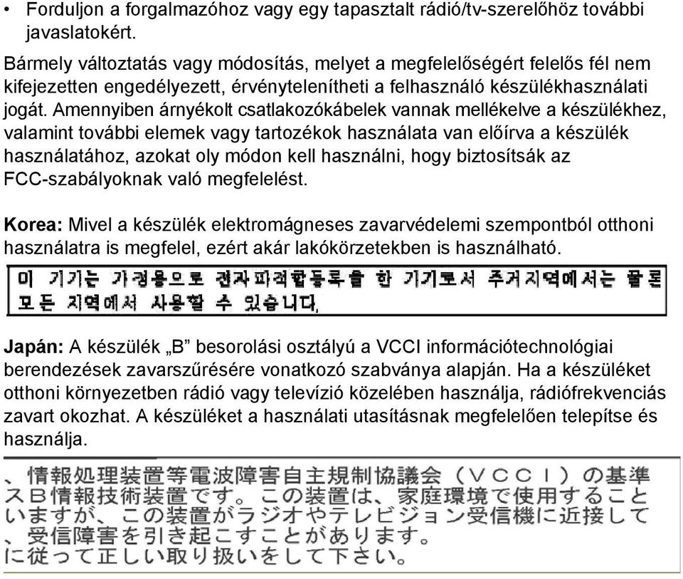 Amennyiben árnyékolt csatlakozókábelek vannak mellékelve a készülékhez, valamint további elemek vagy tartozékok használata van előírva a készülék használatához, azokat oly módon kell használni, hogy