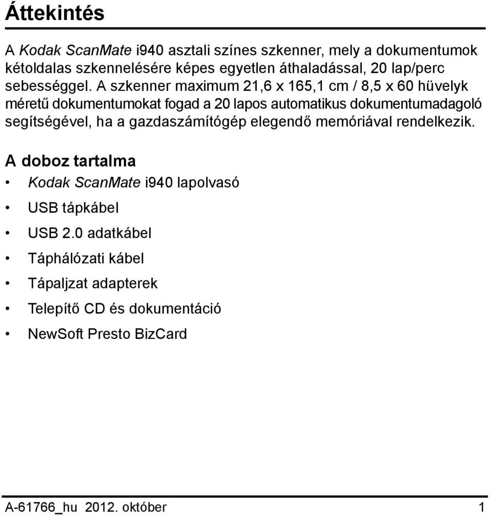 A szkenner maximum 21,6 x 165,1 cm / 8,5 x 60 hüvelyk méretű dokumentumokat fogad a 20 lapos automatikus dokumentumadagoló