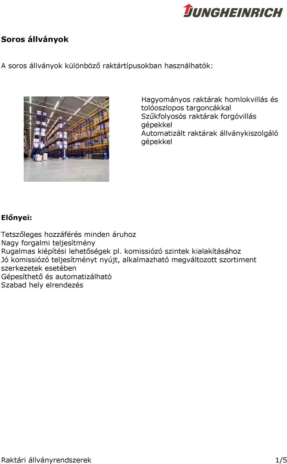 áruhoz Nagy forgalmi teljesítmény Rugalmas kiépítési lehetőségek pl.