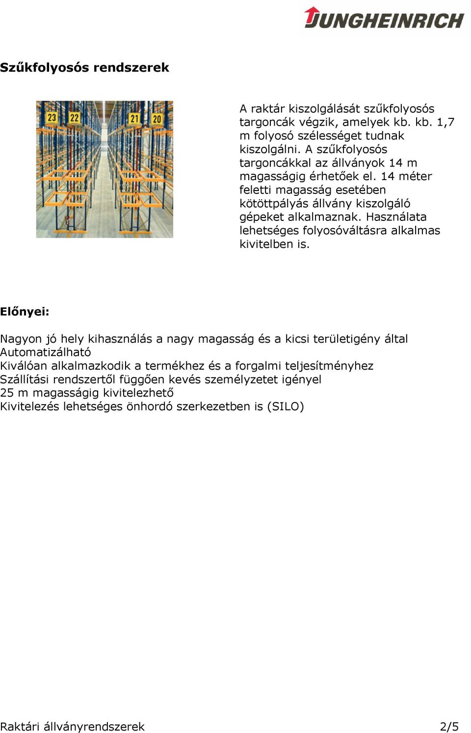 Használata lehetséges folyosóváltásra alkalmas kivitelben is.