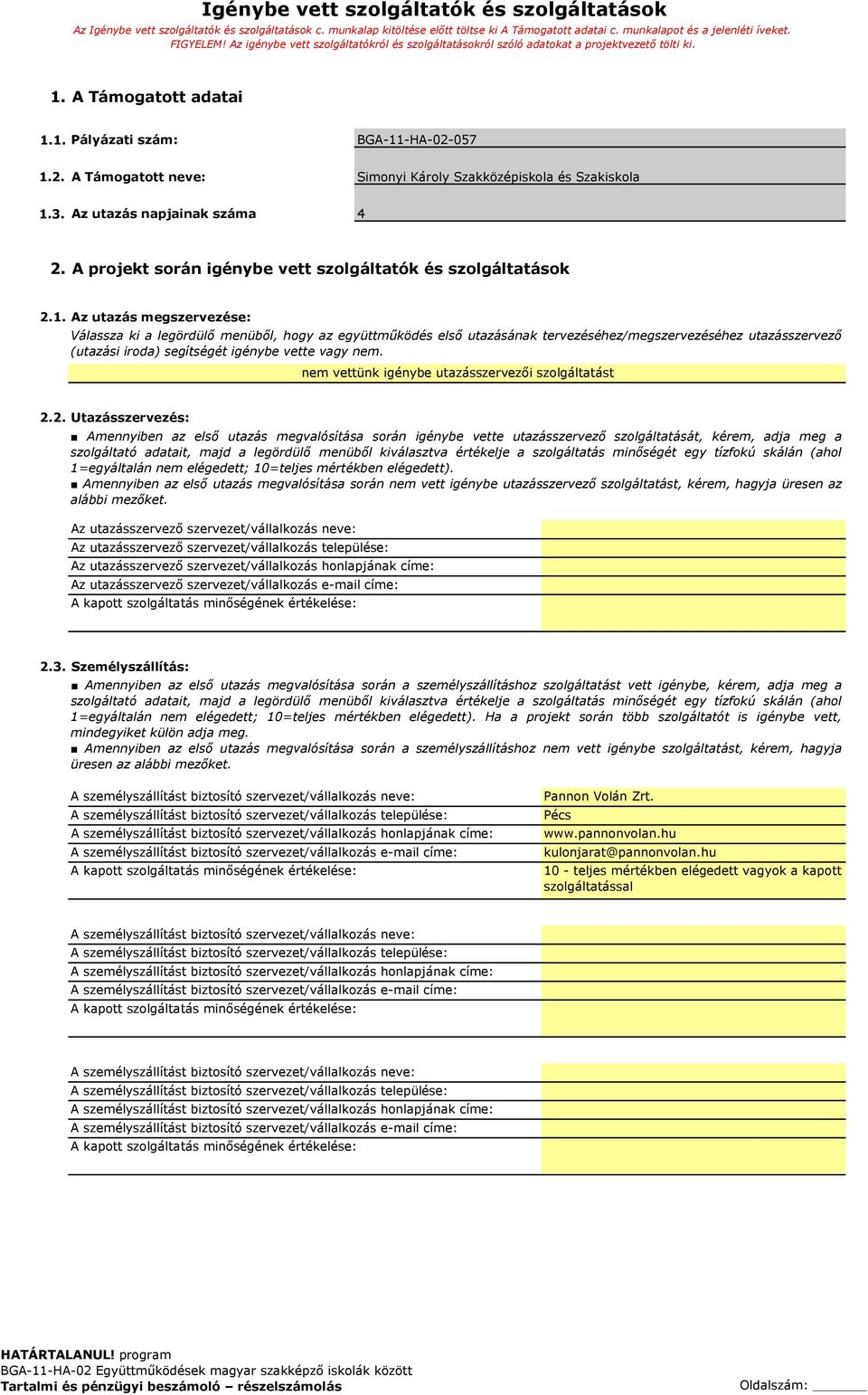 057 1.2. A Támogatott neve: Simonyi Károly Szakközépiskola és Szakiskola 1.3. Az utazás napjainak száma 4 2. A projekt során igénybe vett szolgáltatók és szolgáltatások 2.1. Az utazás megszervezése: Válassza ki a legördülő menüből, hogy az együttműködés első utazásának tervezéséhez/megszervezéséhez utazásszervező (utazási iroda) segítségét igénybe vette vagy nem.