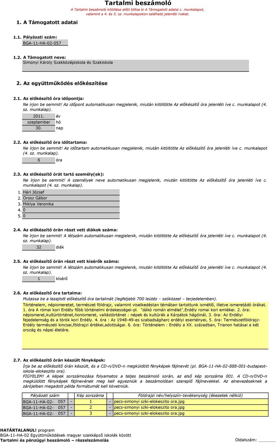 Az időpont automatikusan megjelenik, miután kitöltötte Az előkészítő óra jelenléti íve c. munkalapot (4. sz. munkalap). 2011. szeptember 30. év hó nap 2.2. Az előkészítő óra időtartama: Ne írjon be semmit!