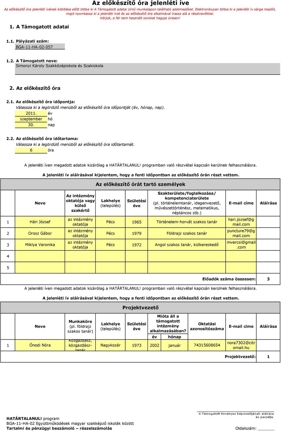 1.1. Pályázati szám: BGA-11-HA-02-057 1.2. A Támogatott neve: Simonyi Károly Szakközépiskola és Szakiskola 2. Az előkészítő óra 2.1. Az előkészítő óra időpontja: Válassza ki a legördülő menüből az előkészítő óra időpontját (év, hónap, nap).