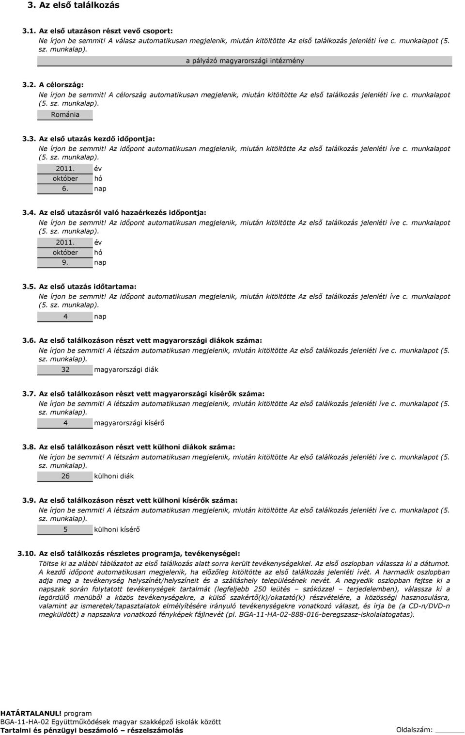 munkalap). Románia 3.3. Az első utazás kezdő időpontja: Ne írjon be semmit! Az időpont automatikusan megjelenik, miután kitöltötte Az első találkozás jelenléti íve c. munkalapot (5. sz. munkalap).