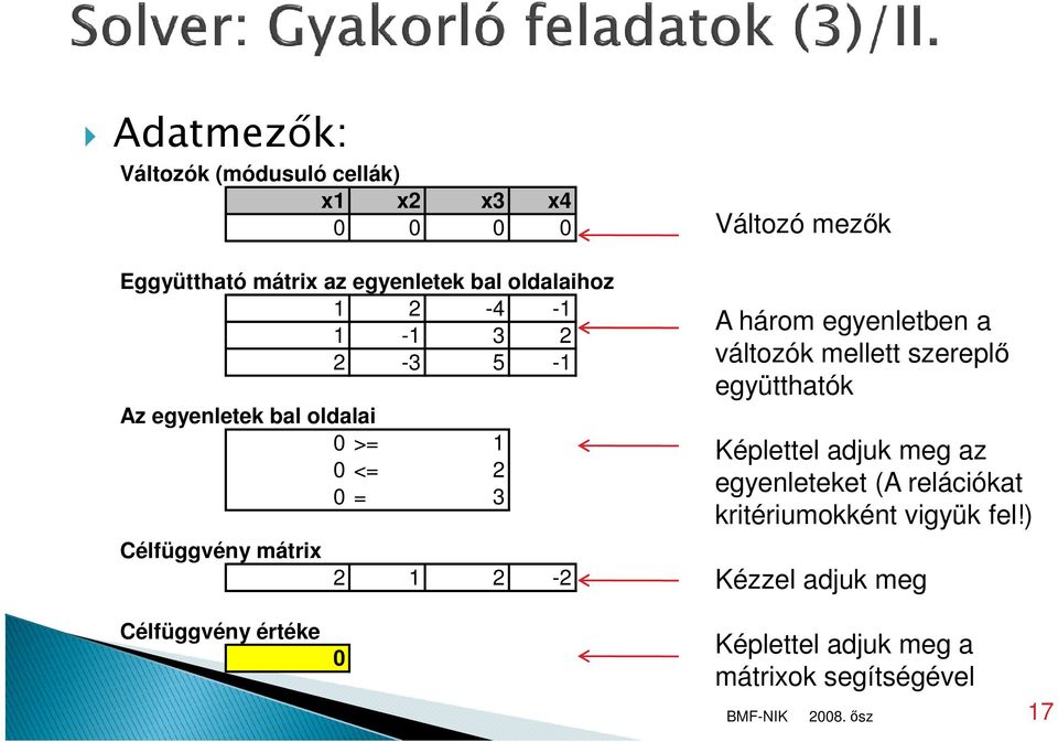 A három egyenletben a változók mellett szereplő együtthatók Képlettel adjuk meg az egyenleteket (A relációkat