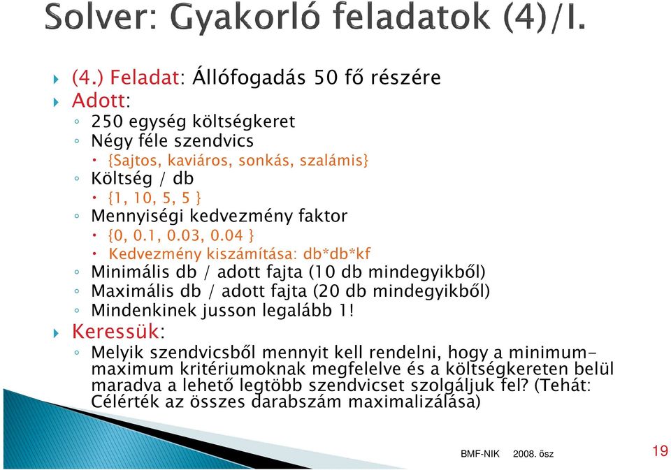 04 } Kedvezmény kiszámítása: db*db*kf Minimális db / adott fajta (10 db mindegyikből) Maximális db / adott fajta (20 db mindegyikből) Mindenkinek