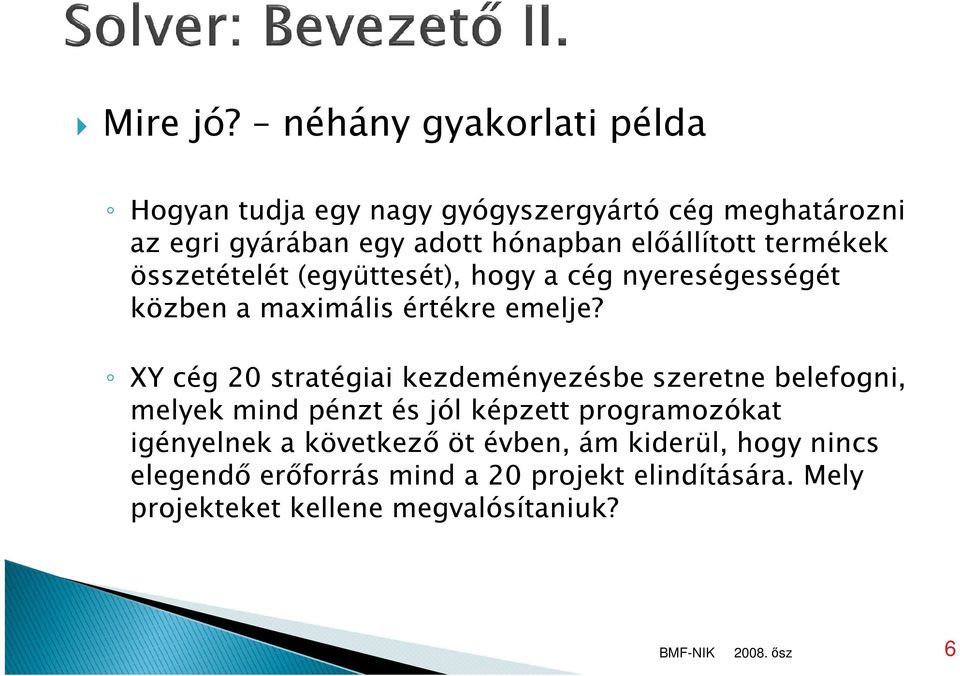 előállított termékek összetételét (együttesét), hogy a cég nyereségességét közben a maximális értékre emelje?