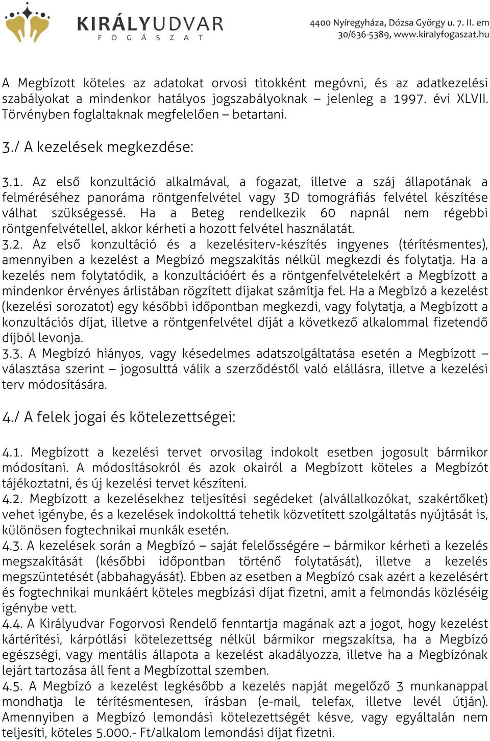 Az első konzultáció alkalmával, a fogazat, illetve a száj állapotának a felméréséhez panoráma röntgenfelvétel vagy 3D tomográfiás felvétel készítése válhat szükségessé.