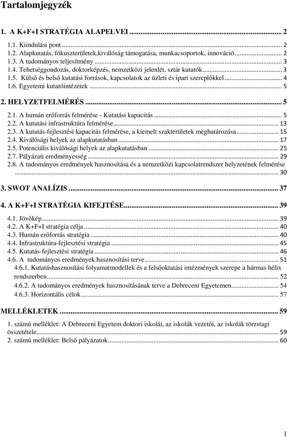 HELYZETFELMÉRÉS... 5 2.1. A humán erıforrás felmérése - Kutatási kapacitás...5 2.2. A kutatási infrastruktúra felmérése...13 