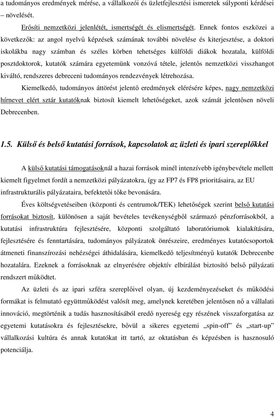 külföldi posztdoktorok, kutatók számára egyetemünk vonzóvá tétele, jelentıs nemzetközi visszhangot kiváltó, rendszeres debreceni tudományos rendezvények létrehozása.