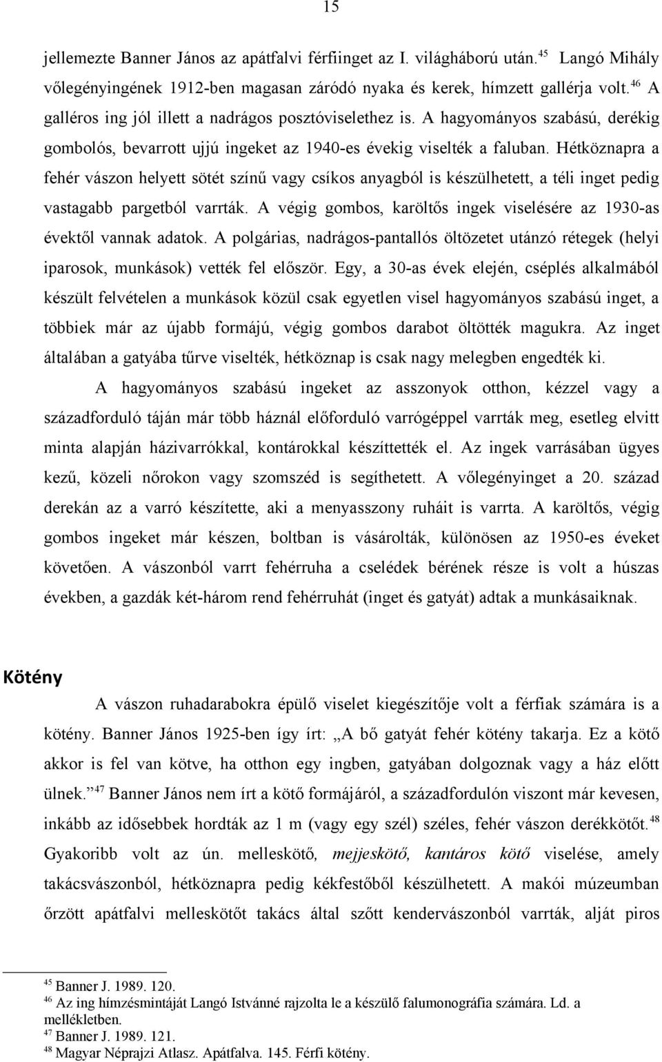 Hétköznapra a fehér vászon helyett sötét színű vagy csíkos anyagból is készülhetett, a téli inget pedig vastagabb pargetból varrták.