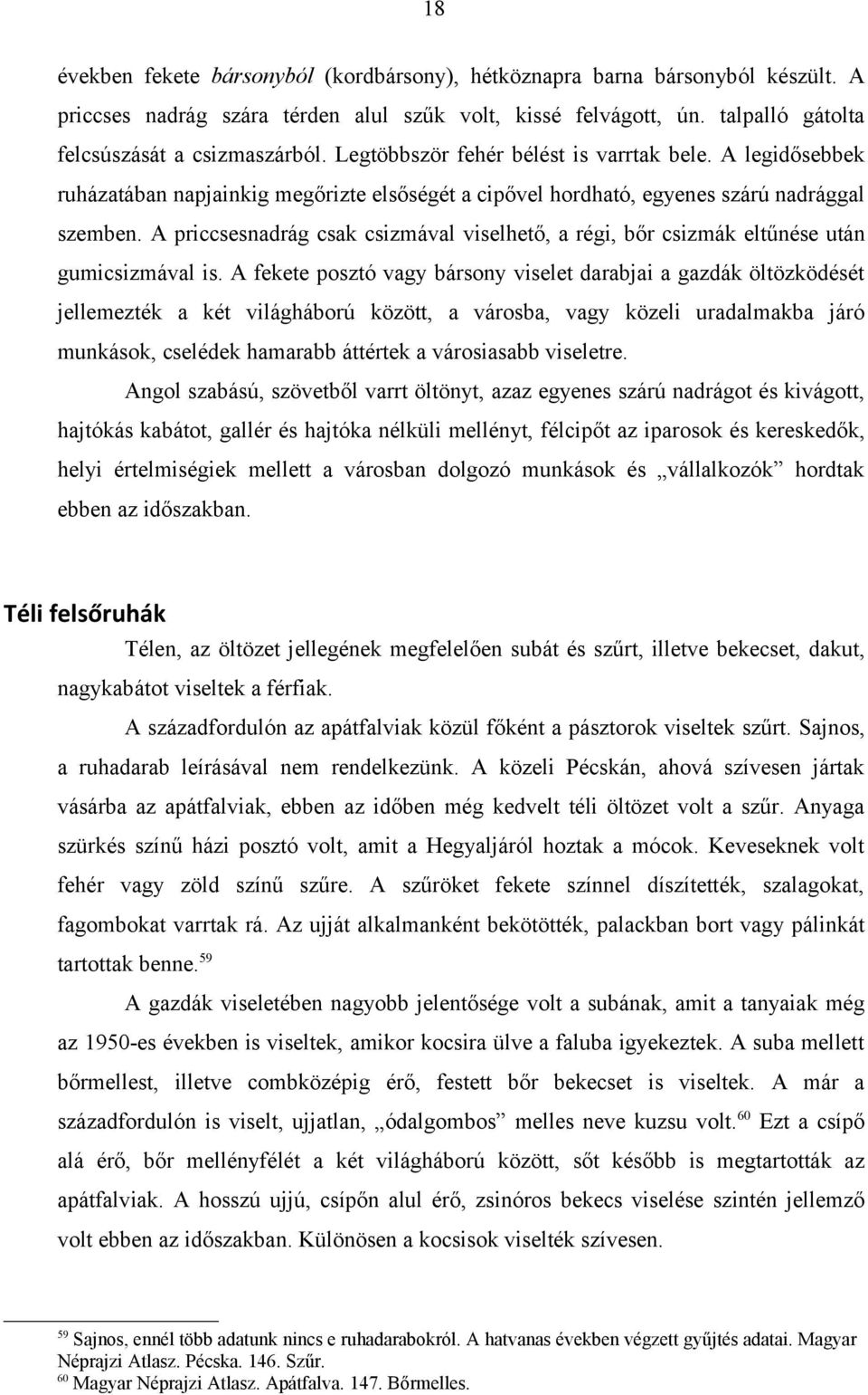 A priccsesnadrág csak csizmával viselhető, a régi, bőr csizmák eltűnése után gumicsizmával is.