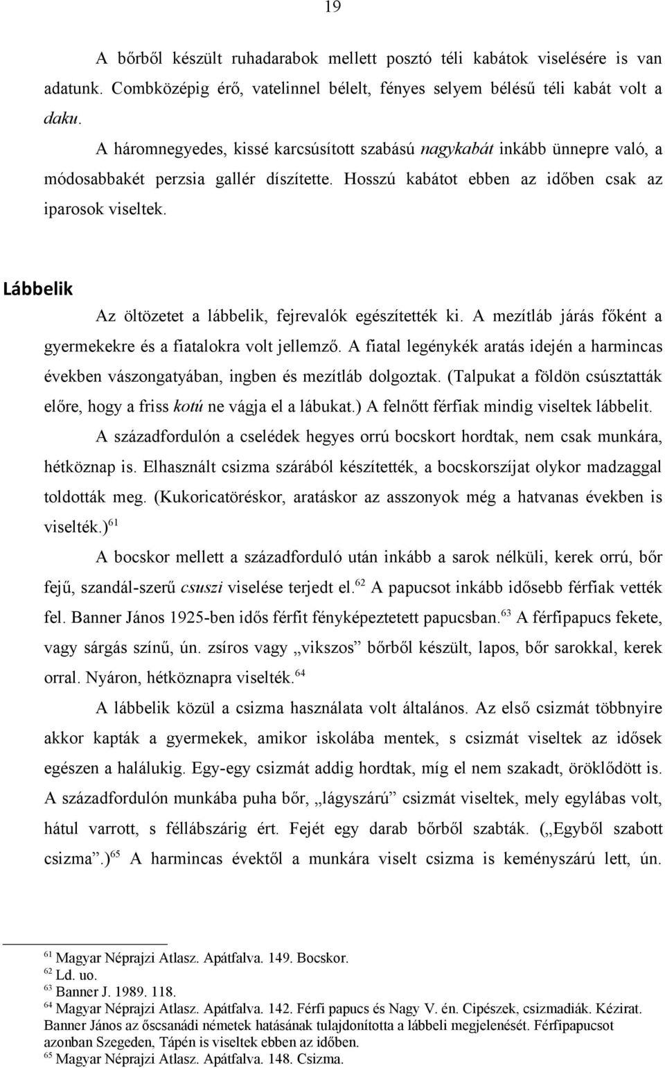 Lábbelik Az öltözetet a lábbelik, fejrevalók egészítették ki. A mezítláb járás főként a gyermekekre és a fiatalokra volt jellemző.