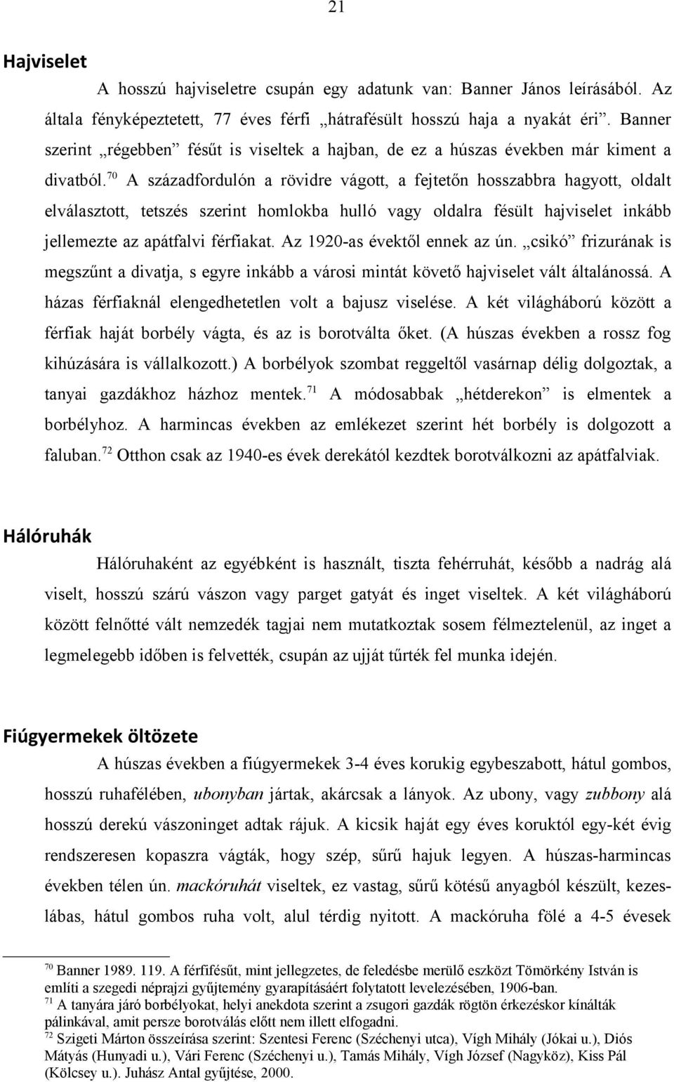 70 A századfordulón a rövidre vágott, a fejtetőn hosszabbra hagyott, oldalt elválasztott, tetszés szerint homlokba hulló vagy oldalra fésült hajviselet inkább jellemezte az apátfalvi férfiakat.