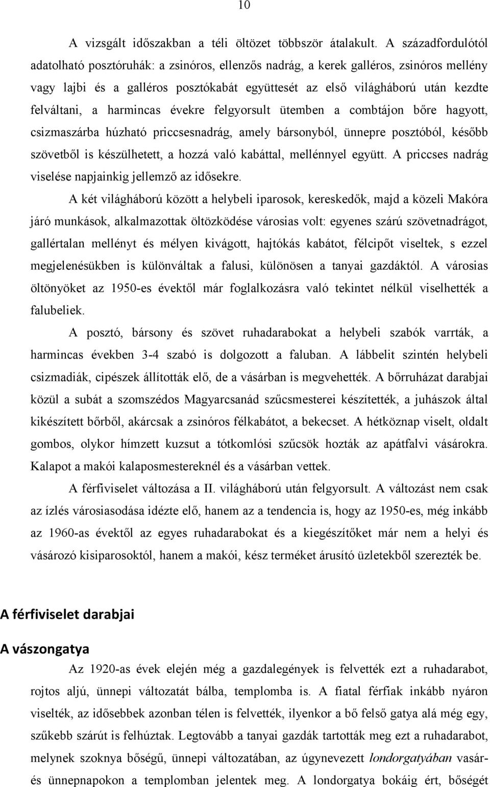 a harmincas évekre felgyorsult ütemben a combtájon bőre hagyott, csizmaszárba húzható priccsesnadrág, amely bársonyból, ünnepre posztóból, később szövetből is készülhetett, a hozzá való kabáttal,