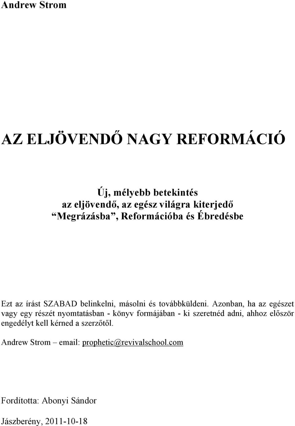 Azonban, ha az egészet vagy egy részét nyomtatásban - könyv formájában - ki szeretnéd adni, ahhoz elıször