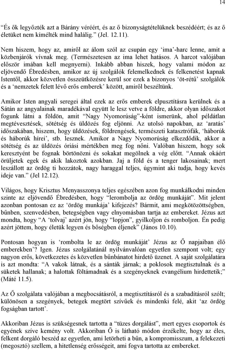 Inkább abban hiszek, hogy valami módon az eljövendı Ébredésben, amikor az új szolgálók felemelkednek és felkenetést kapnak Istentıl, akkor közvetlen összeütközésre kerül sor ezek a bizonyos öt-rétő