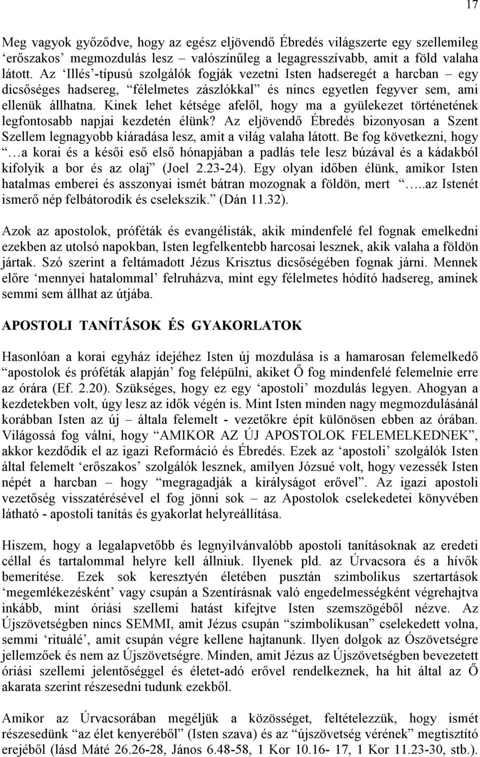 Kinek lehet kétsége afelıl, hogy ma a gyülekezet történetének legfontosabb napjai kezdetén élünk? Az eljövendı Ébredés bizonyosan a Szent Szellem legnagyobb kiáradása lesz, amit a világ valaha látott.