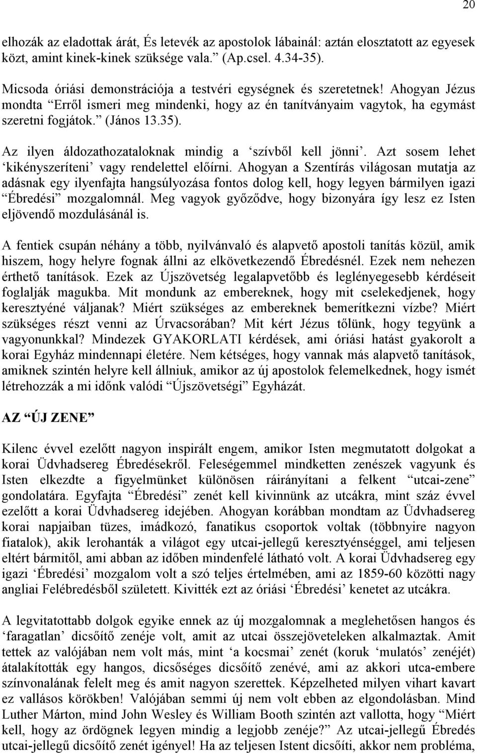 Az ilyen áldozathozataloknak mindig a szívbıl kell jönni. Azt sosem lehet kikényszeríteni vagy rendelettel elıírni.