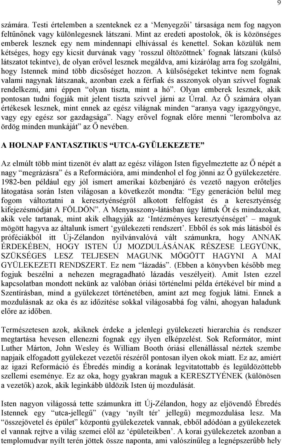 Sokan közülük nem kétséges, hogy egy kicsit durvának vagy rosszul öltözöttnek fognak látszani (külsı látszatot tekintve), de olyan erıvel lesznek megáldva, ami kizárólag arra fog szolgálni, hogy