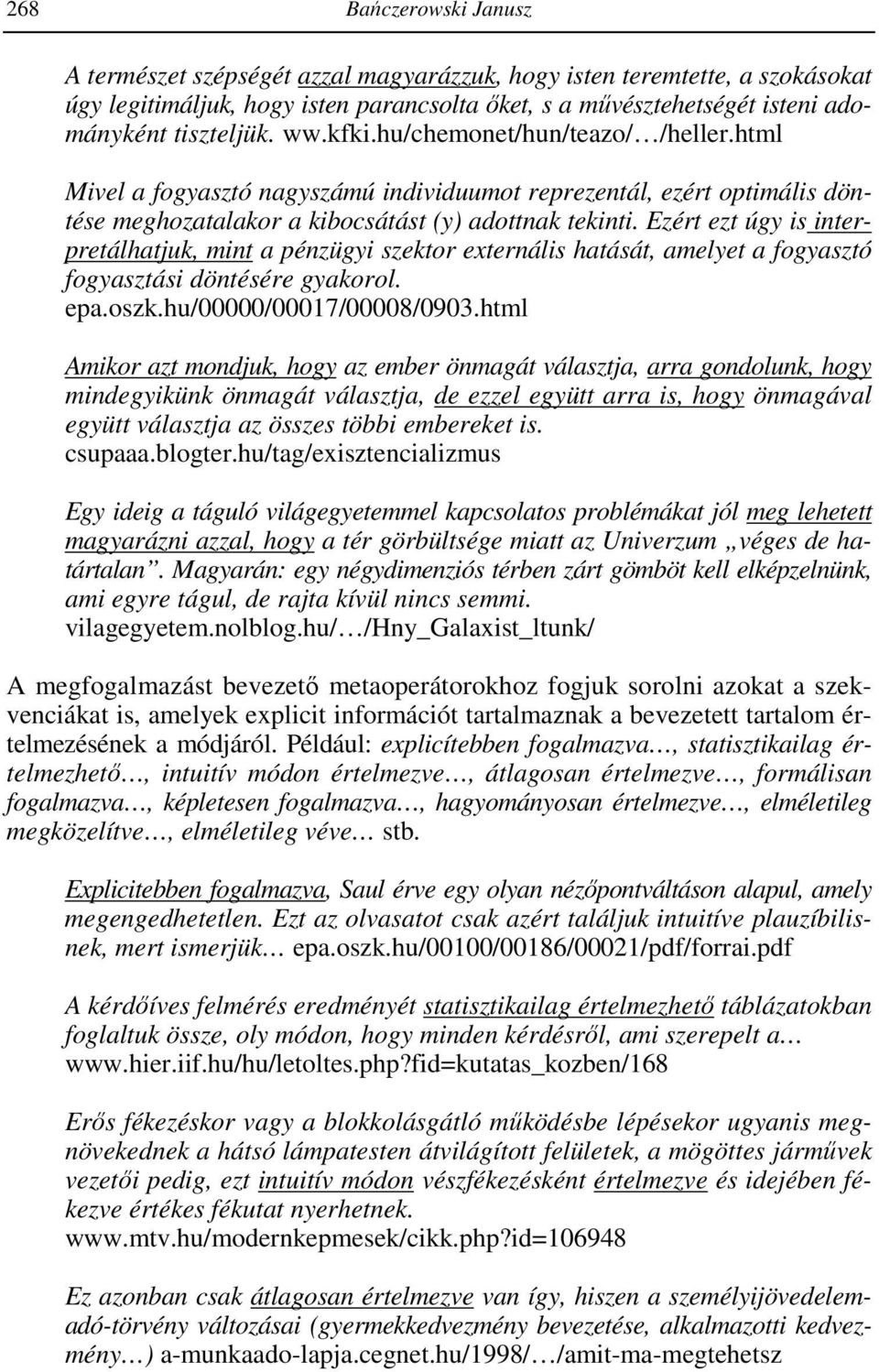 Ezért ezt úgy is interpretálhatjuk, mint a pénzügyi szektor externális hatását, amelyet a fogyasztó fogyasztási döntésére gyakorol. epa.oszk.hu/00000/00017/00008/0903.