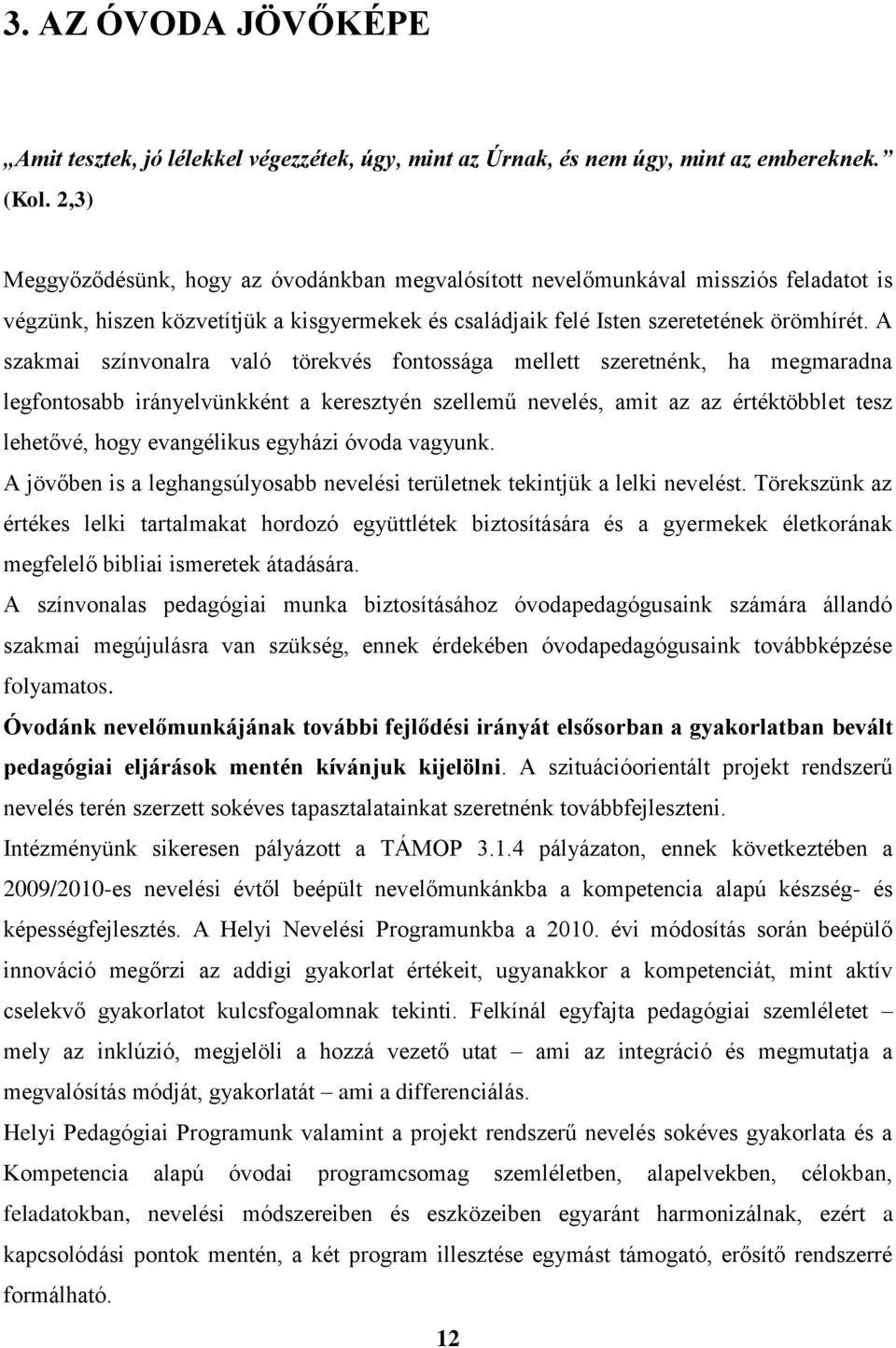 A szakmai színvonalra való törekvés fontossága mellett szeretnénk, ha megmaradna legfontosabb irányelvünkként a keresztyén szellemű nevelés, amit az az értéktöbblet tesz lehetővé, hogy evangélikus